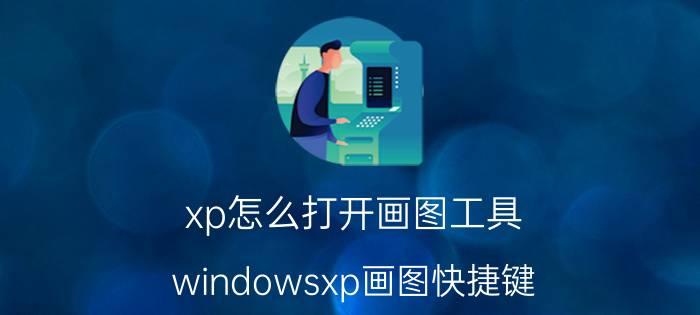 xp怎么打开画图工具 windowsxp画图快捷键？